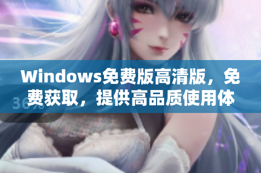 Windows免費版高清版，免費獲取，提供高品質(zhì)使用體驗