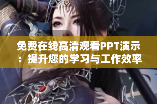 免費在線高清觀看PPT演示：提升您的學(xué)習(xí)與工作效率