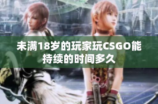 未滿18歲的玩家玩CSGO能持續(xù)的時間多久