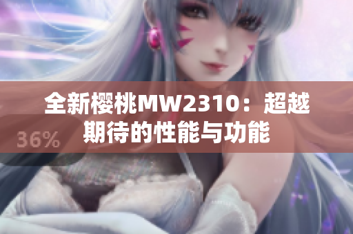 全新櫻桃MW2310：超越期待的性能與功能