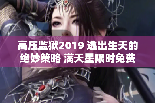 高壓監(jiān)獄2019 逃出生天的絕妙策略 滿天星限時免費