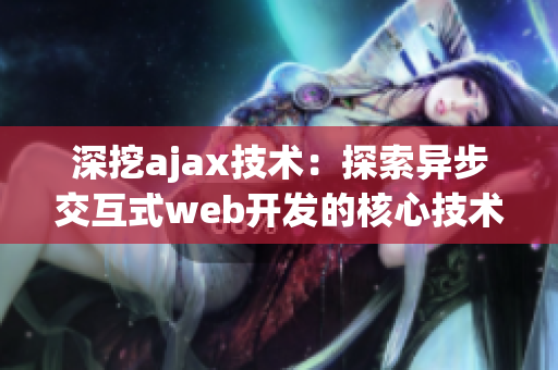 深挖ajax技術(shù)：探索異步交互式web開發(fā)的核心技術(shù)