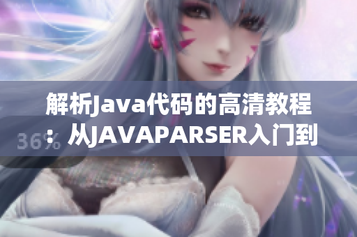 解析Java代碼的高清教程：從JAVAPARSER入門到精通