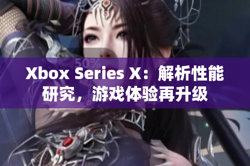 Xbox Series X：解析性能研究，游戲體驗再升級