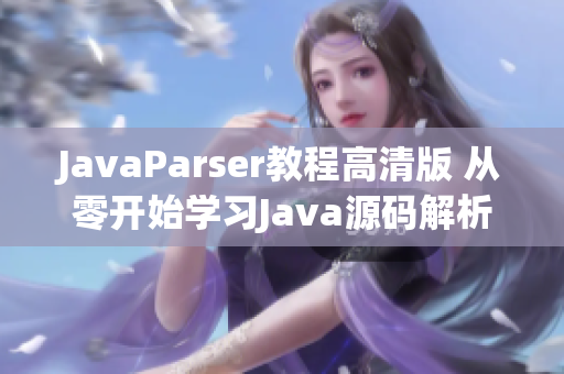 JavaParser教程高清版 從零開(kāi)始學(xué)習(xí)Java源碼解析