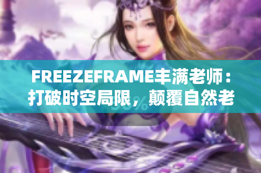 FREEZEFRAME豐滿老師：打破時空局限，顛覆自然老化的魔法