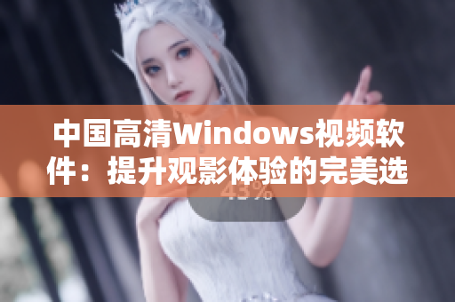 中國高清Windows視頻軟件：提升觀影體驗(yàn)的完美選擇