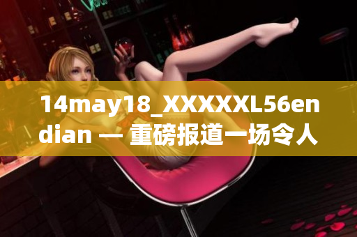 14may18_XXXXXL56endian — 重磅報(bào)道一場令人震驚的會(huì)議