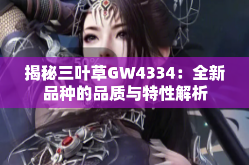 揭秘三葉草GW4334：全新品種的品質(zhì)與特性解析