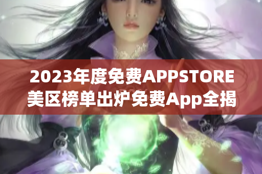 2023年度免費APPSTORE美區(qū)榜單出爐免費App全揭曉