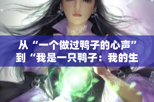 從“一個做過鴨子的心聲”到“我是一只鴨子：我的生活感悟”。