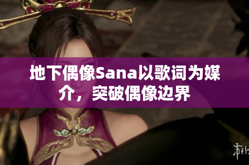 地下偶像Sana以歌詞為媒介，突破偶像邊界