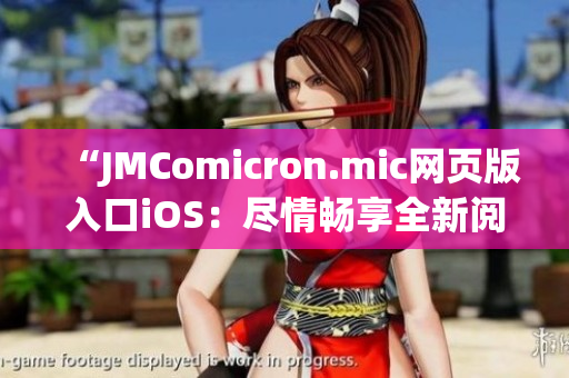 “JMComicron.mic網頁版入口iOS：盡情暢享全新閱讀體驗與精彩漫畫巨獻”