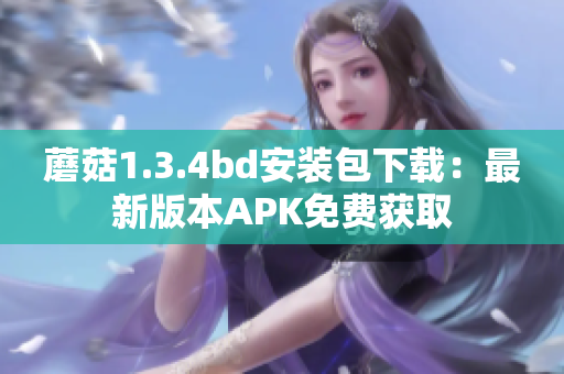 蘑菇1.3.4bd安裝包下載：最新版本APK免費(fèi)獲取