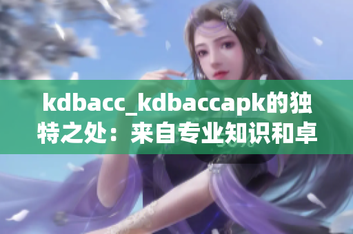 kdbacc_kdbaccapk的獨特之處：來自專業(yè)知識和卓越技術(shù)的完美結(jié)合