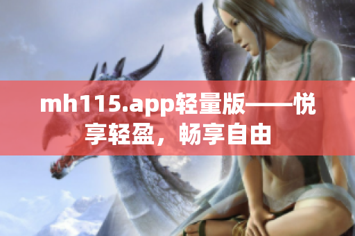 mh115.app輕量版——悅享輕盈，暢享自由