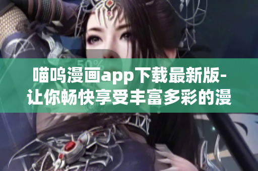 喵嗚漫畫app下載最新版-讓你暢快享受豐富多彩的漫畫世界