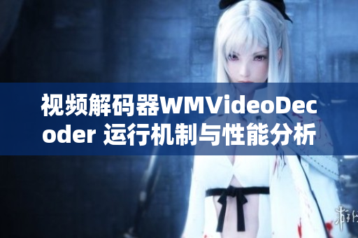 視頻解碼器WMVideoDecoder 運(yùn)行機(jī)制與性能分析