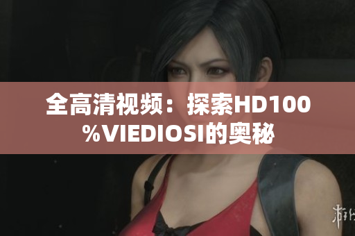 全高清視頻：探索HD100%VIEDIOSI的奧秘