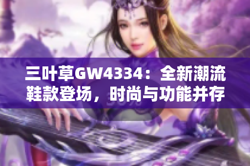 三葉草GW4334：全新潮流鞋款登場，時(shí)尚與功能并存