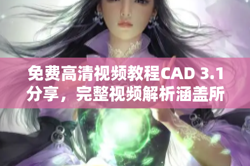 免費(fèi)高清視頻教程CAD 3.1分享，完整視頻解析涵蓋所有功能步驟