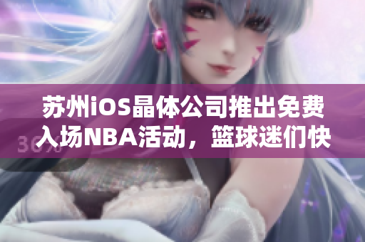 蘇州iOS晶體公司推出免費入場NBA活動，籃球迷們快來領(lǐng)?。? title=