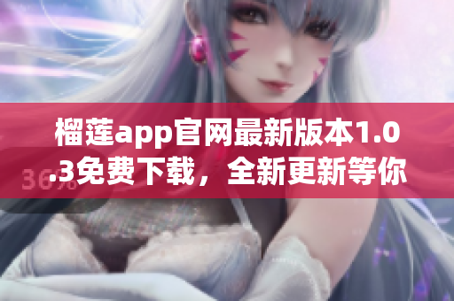 榴蓮app官網(wǎng)最新版本1.0.3免費下載，全新更新等你體驗