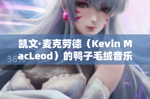 凱文·麥克勞德（Kevin MacLeod）的鴨子毛絨音樂