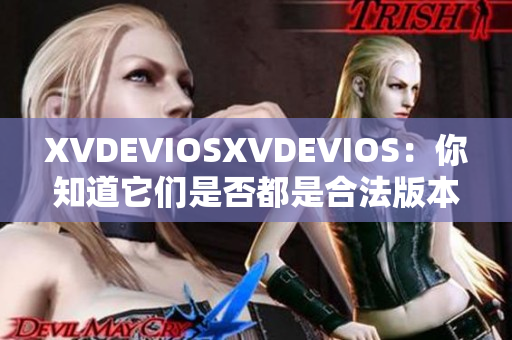 XVDEVIOSXVDEVIOS：你知道它們是否都是合法版本嗎？