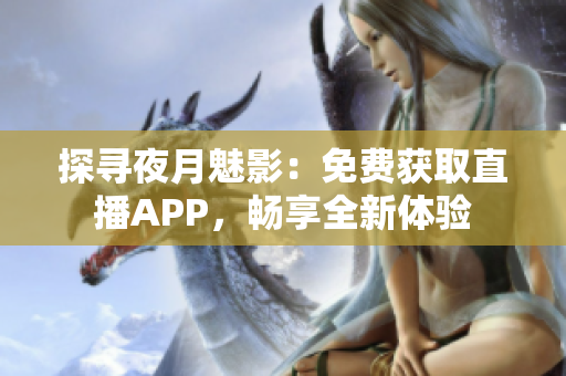 探尋夜月魅影：免費獲取直播APP，暢享全新體驗