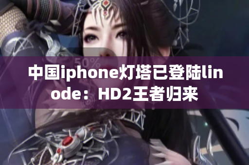 中國(guó)iphone燈塔已登陸linode：HD2王者歸來