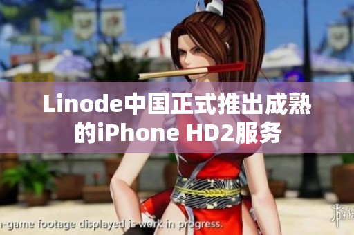 Linode中國正式推出成熟的iPhone HD2服務(wù)