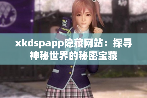 xkdspapp隱藏網(wǎng)站：探尋神秘世界的秘密寶藏