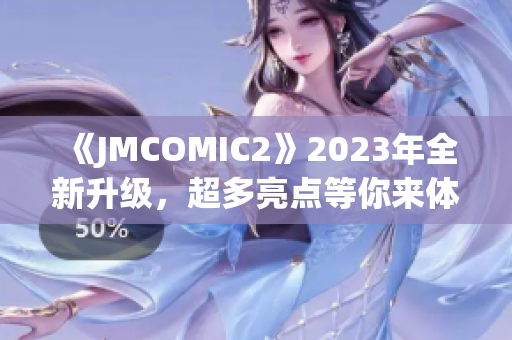 《JMCOMIC2》2023年全新升級，超多亮點(diǎn)等你來體驗(yàn)!