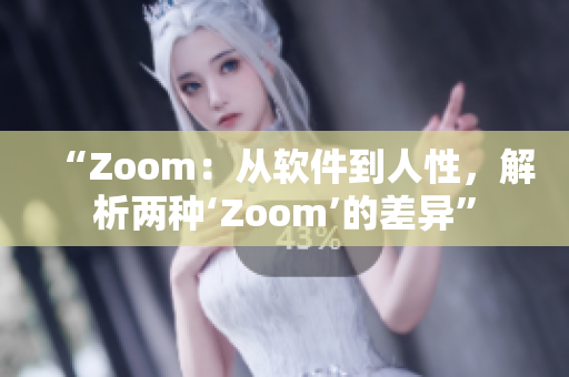 “Zoom：從軟件到人性，解析兩種‘Zoom’的差異”