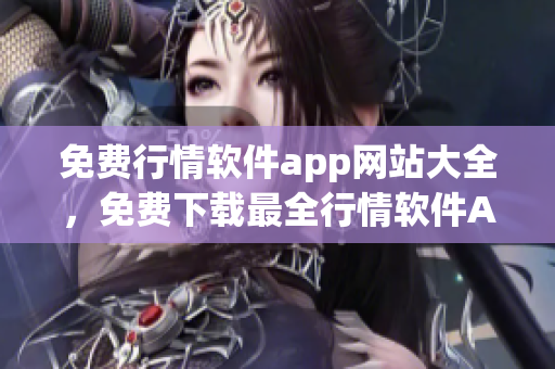 免費行情軟件app網(wǎng)站大全，免費下載最全行情軟件APP