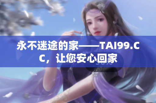 永不迷途的家——TAI99.CC，讓您安心回家