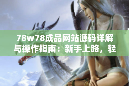 78w78成品網(wǎng)站源碼詳解與操作指南：新手上路，輕松打造個性化網(wǎng)站