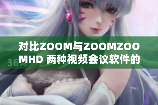 對(duì)比ZOOM與ZOOMZOOMHD 兩種視頻會(huì)議軟件的功能和性能分析