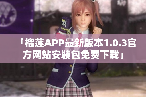 「榴蓮APP最新版本1.0.3官方網(wǎng)站安裝包免費(fèi)下載」