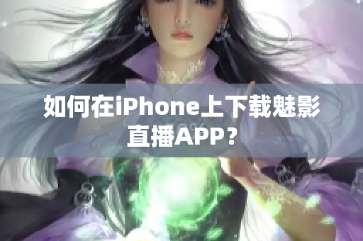 如何在iPhone上下載魅影直播APP？