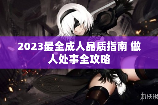 2023最全成人品質(zhì)指南 做人處事全攻略