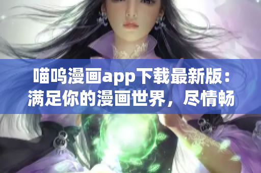 喵嗚漫畫app下載最新版：滿足你的漫畫世界，盡情暢讀