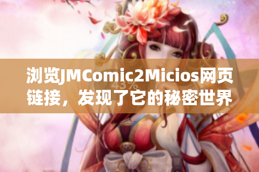 瀏覽JMComic2Micios網(wǎng)頁鏈接，發(fā)現(xiàn)了它的秘密世界