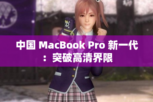 中國(guó) MacBook Pro 新一代：突破高清界限