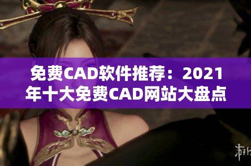 免費CAD軟件推薦：2021年十大免費CAD網(wǎng)站大盤點