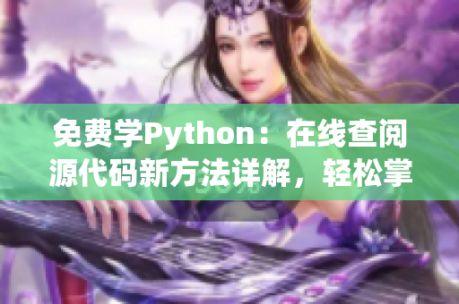 免費(fèi)學(xué)Python：在線(xiàn)查閱源代碼新方法詳解，輕松掌握編程技能