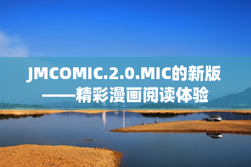 JMCOMIC.2.0.MIC的新版——精彩漫畫(huà)閱讀體驗(yàn)