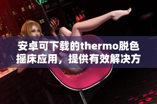 安卓可下載的thermo脫色搖床應(yīng)用，提供有效解決方案