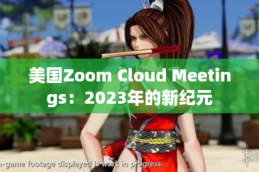 美國Zoom Cloud Meetings：2023年的新紀(jì)元